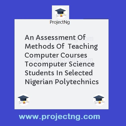 An Assessment Of Methods Of  Teaching Computer Courses Tocomputer Science Students In Selected  Nigerian Polytechnics