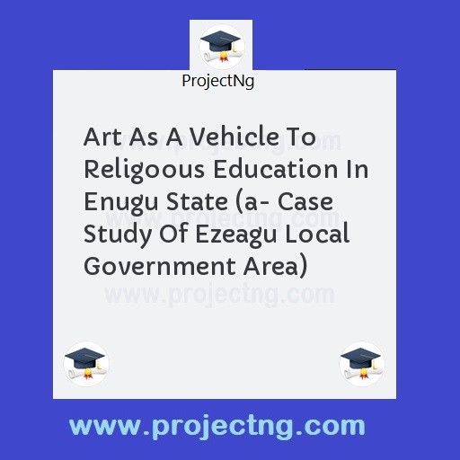 Art As A Vehicle To Religoous Education In Enugu State (a- Case Study Of Ezeagu Local Government Area)