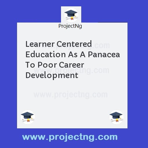 Learner Centered Education As A Panacea To Poor Career Development