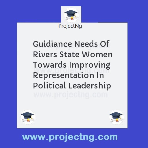 Guidiance Needs Of Rivers State Women Towards Improving Representation In Political Leadership