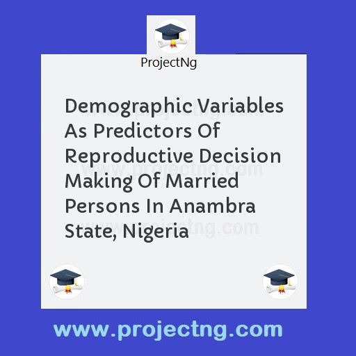 Demographic Variables As Predictors Of Reproductive Decision Making Of Married Persons In Anambra State, Nigeria