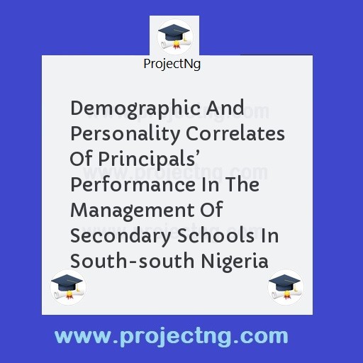 Demographic And Personality Correlates Of Principals’ Performance In The Management Of Secondary Schools In South-south Nigeria
