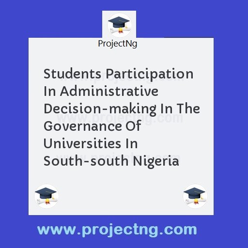 Students Participation In Administrative Decision-making In The Governance Of Universities In South-south Nigeria
