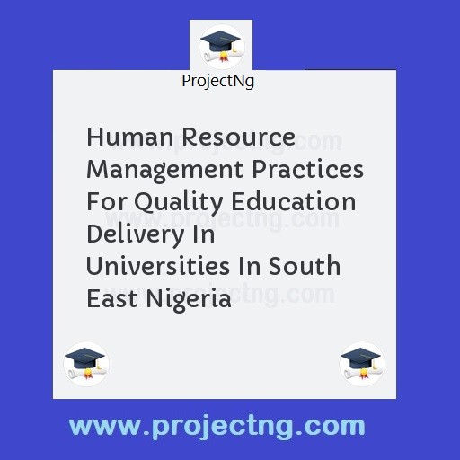 Human Resource Management Practices For Quality Education Delivery In Universities In South East Nigeria