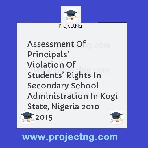Assessment Of Principals’ Violation Of Students’ Rights In Secondary School Administration In Kogi State, Nigeria 2010 – 2015