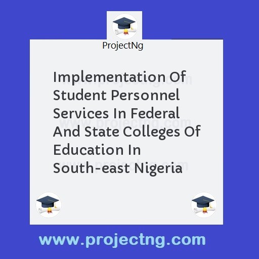 Implementation Of Student Personnel Services In Federal And State Colleges Of Education In South-east Nigeria