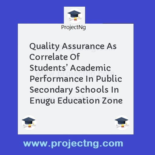 Quality Assurance As Correlate Of Studentsâ€™ Academic Performance In Public Secondary Schools In Enugu Education Zone