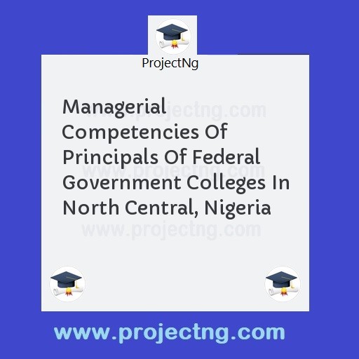 Managerial Competencies Of Principals Of Federal Government Colleges In North Central, Nigeria