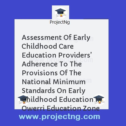 Assessment Of Early Childhood Care Education Providers’ Adherence To The Provisions Of The National Minimum Standards On Early Childhood Education In Owerri Education Zone