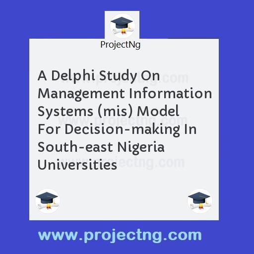 A Delphi Study On Management Information Systems (mis) Model For Decision-making In South-east Nigeria Universities