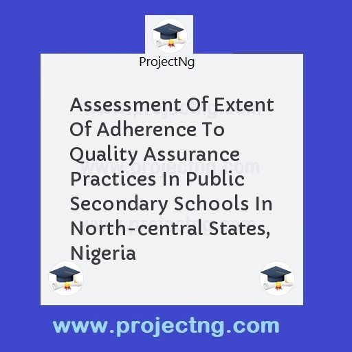 Assessment Of Extent Of Adherence To Quality Assurance Practices In Public Secondary Schools In North-central States, Nigeria