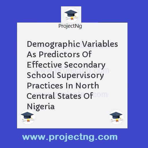 Demographic Variables As Predictors Of Effective Secondary School Supervisory Practices In North Central States Of Nigeria 