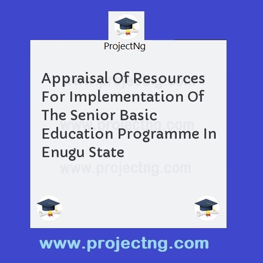 Appraisal Of Resources For Implementation Of The Senior Basic Education Programme In Enugu State