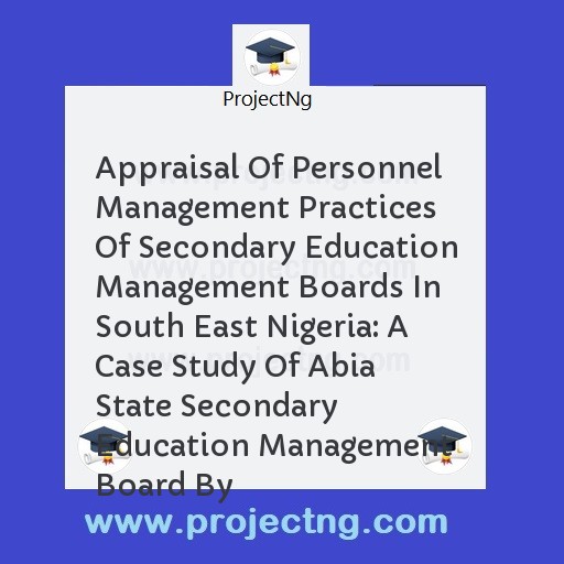 Appraisal Of Personnel Management Practices Of Secondary Education Management Boards In South East Nigeria: A Case Study Of Abia State Secondary Education Management Board By