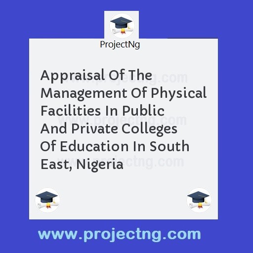 Appraisal Of The Management Of Physical Facilities In Public And Private Colleges Of Education In South East, Nigeria
