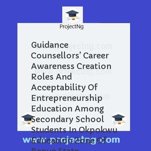 Guidance Counsellors’ Career Awareness Creation Roles And Acceptability Of Entrepreneurship Education Among Secondary School Students In Okpokwu Education Zone Of Benue State
