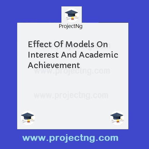 Effect Of Models On Interest And Academic Achievement