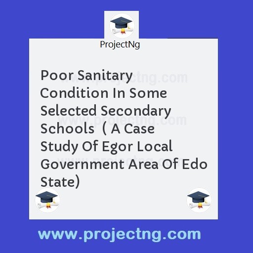Poor Sanitary Condition In Some Selected Secondary Schools  ( A Case Study Of Egor Local Government Area Of Edo State)
