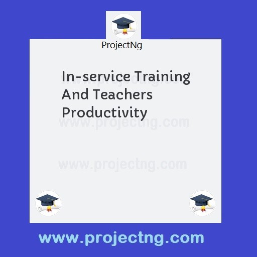 In-service Training And Teachers Productivity