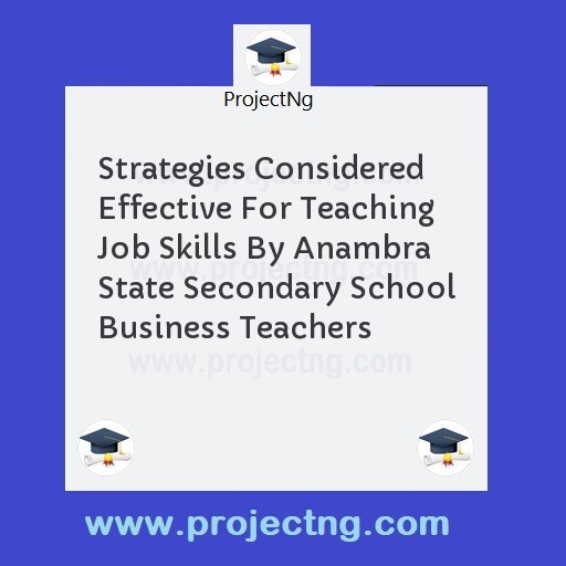 Strategies Considered Effective For Teaching Job Skills By Anambra State Secondary School Business Teachers