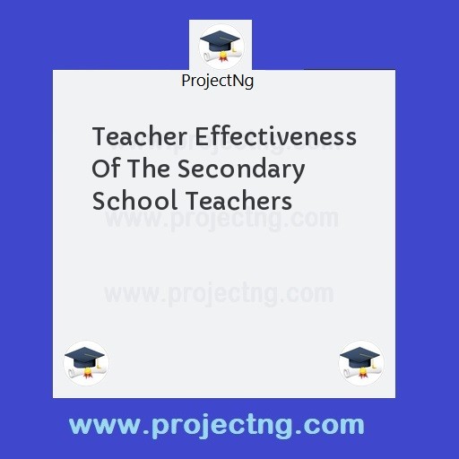 Teacher Effectiveness Of The Secondary School Teachers