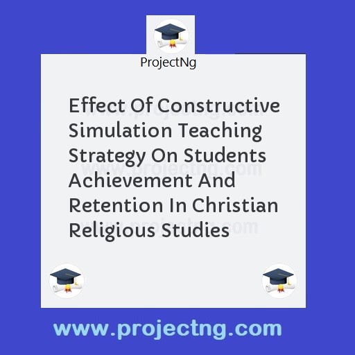 Effect Of Constructive Simulation Teaching Strategy On Students Achievement And Retention In Christian Religious Studies