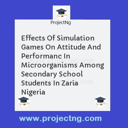 Effects Of Simulation Games On Attitude And Performanc In Microorganisms Among Secondary School Students In Zaria Nigeria