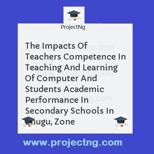 The Impacts Of Teachers Competence In Teaching And Learning Of Computer And Students Academic Performance In Secondary Schools In Enugu, Zone