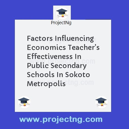 Factors Influencing Economics Teacher’s Effectiveness In Public Secondary Schools In Sokoto Metropolis