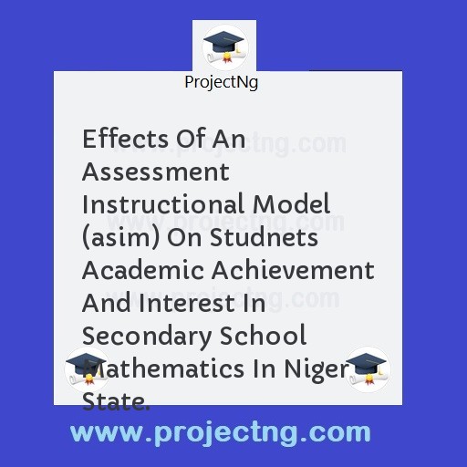 Effects Of An Assessment Instructional Model (asim) On Studnets Academic Achievement And Interest In Secondary School Mathematics In Niger State.