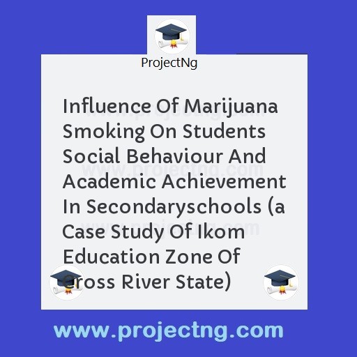 Influence Of Marijuana Smoking On Students Social Behaviour And Academic Achievement In Secondaryschools 