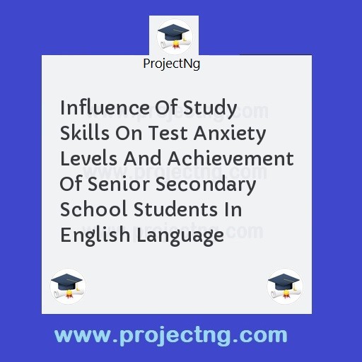 Influence Of Study Skills On Test Anxiety Levels And Achievement Of Senior Secondary School Students In English Language