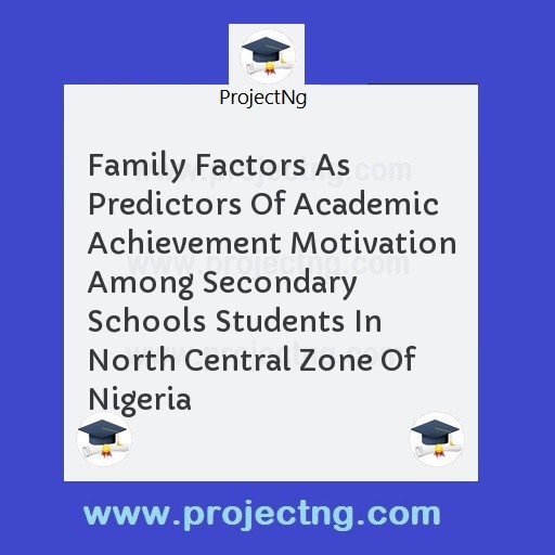 Family Factors As Predictors Of Academic Achievement Motivation Among Secondary Schools Students In North Central Zone Of Nigeria