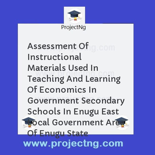 Assessment Of Instructional Materials Used In Teaching And Learning Of Economics In Government Secondary Schools In Enugu East Local Government Area Of Enugu State