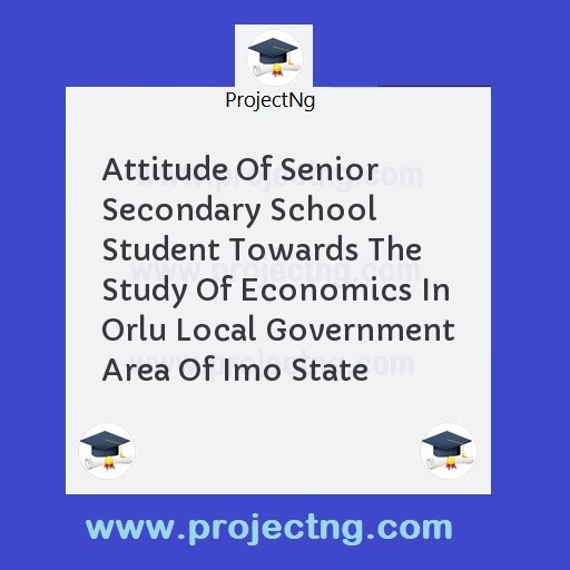 Attitude Of Senior Secondary School Student Towards The Study Of Economics In Orlu Local Government Area Of Imo State