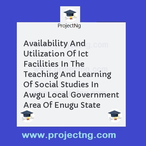 Availability And Utilization Of Ict Facilities In The Teaching And Learning Of Social Studies In Awgu Local Government Area Of Enugu State