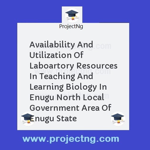 Availability And Utilization Of Laboartory Resources In Teaching And Learning Biology In Enugu North Local Government Area Of Enugu State
