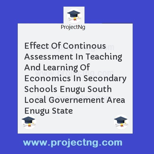 Effect Of Continous Assessment In Teaching And Learning Of Economics In Secondary Schools Enugu South Local Governement Area Enugu State