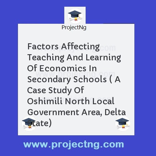 Factors Affecting Teaching And Learning Of Economics In Secondary Schools ( A Case Study Of  Oshimili North Local Government Area, Delta State)