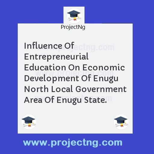 Influence Of Entrepreneurial Education On Economic Development Of Enugu North Local Government Area Of Enugu State.