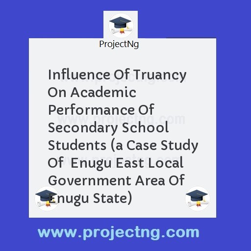 Influence Of Truancy On Academic Performance Of Secondary School Students 