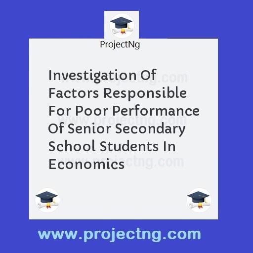 Investigation Of Factors Responsible For Poor Performance Of Senior Secondary School Students In Economics