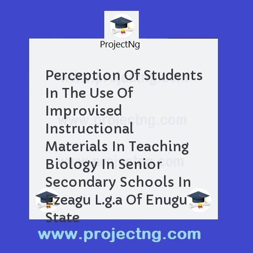 Perception Of Students In The Use Of Improvised Instructional Materials In Teaching Biology In Senior Secondary Schools In Ezeagu L.g.a Of Enugu State