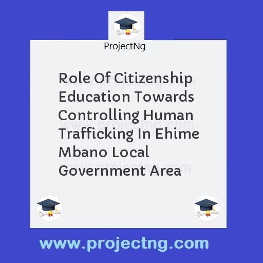 Role Of Citizenship Education Towards Controlling Human Trafficking In Ehime Mbano Local  Government Area