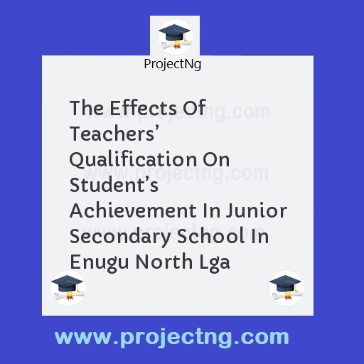 The Effects Of Teachers’ Qualification On Student’s Achievement In Junior Secondary School In Enugu North Lga