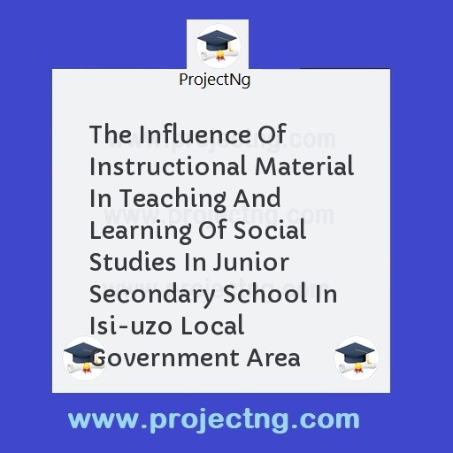 The Influence Of Instructional Material In Teaching And Learning Of Social Studies In Junior Secondary School In Isi-uzo Local Government Area