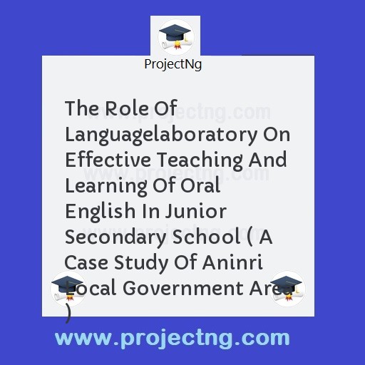 The Role Of Languagelaboratory On Effective Teaching And Learning Of Oral English In Junior Secondary School ( A Case Study Of Aninri Local Government Area )