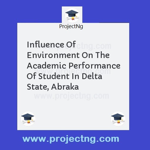Influence Of Environment On The Academic Performance Of Student In Delta State, Abraka