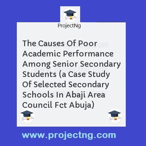 The Causes Of Poor Academic Performance Among Senior Secondary Students 