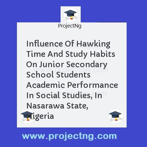 Influence Of Hawking Time And Study Habits On Junior Secondary School Students Academic Performance In Social Studies, In Nasarawa State, Nigeria